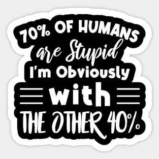70% of humans are Stupid I'm with the other 40% Funny Humor Sticker